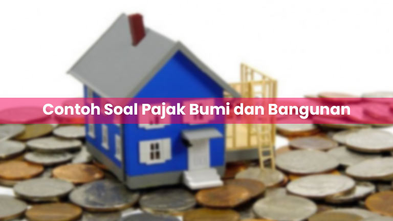 Contoh Soal Pajak Bumi dan Bangunan